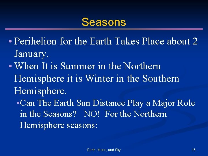 Seasons • Perihelion for the Earth Takes Place about 2 January. • When It