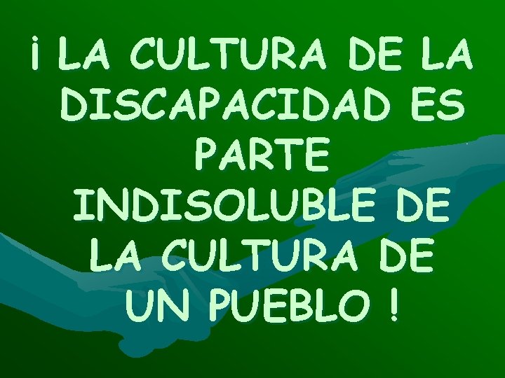 ¡ LA CULTURA DE LA DISCAPACIDAD ES PARTE INDISOLUBLE DE LA CULTURA DE UN