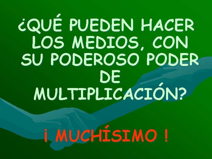 ¿QUÉ PUEDEN HACER LOS MEDIOS, CON SU PODEROSO PODER DE MULTIPLICACIÓN? ¡ MUCHÍSIMO !