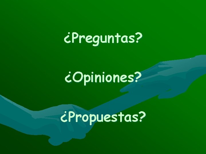 ¿Preguntas? ¿Opiniones? ¿Propuestas? 