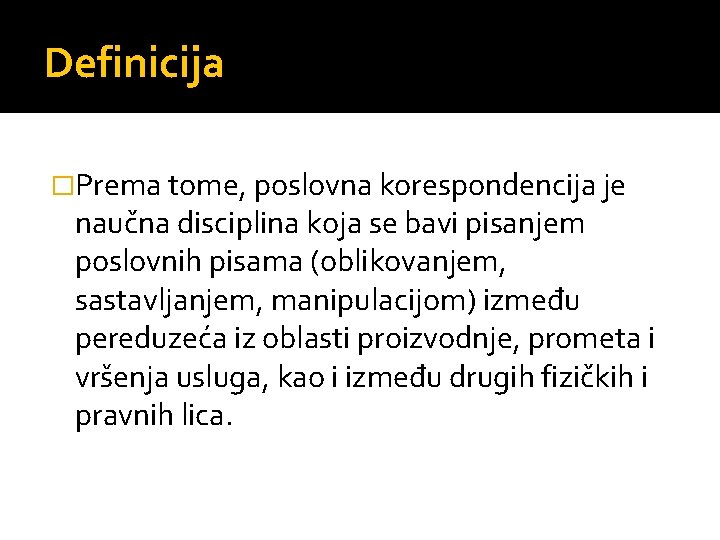 Definicija �Prema tome, poslovna korespondencija je naučna disciplina koja se bavi pisanjem poslovnih pisama