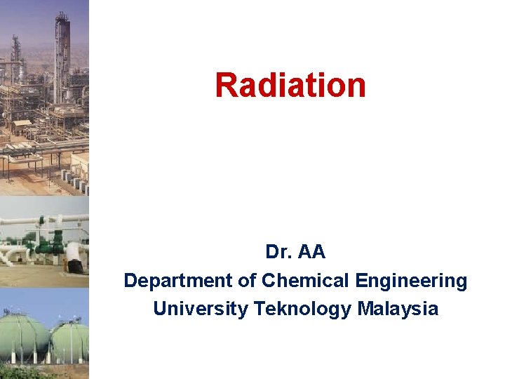 Radiation Dr. AA Department of Chemical Engineering University Teknology Malaysia 