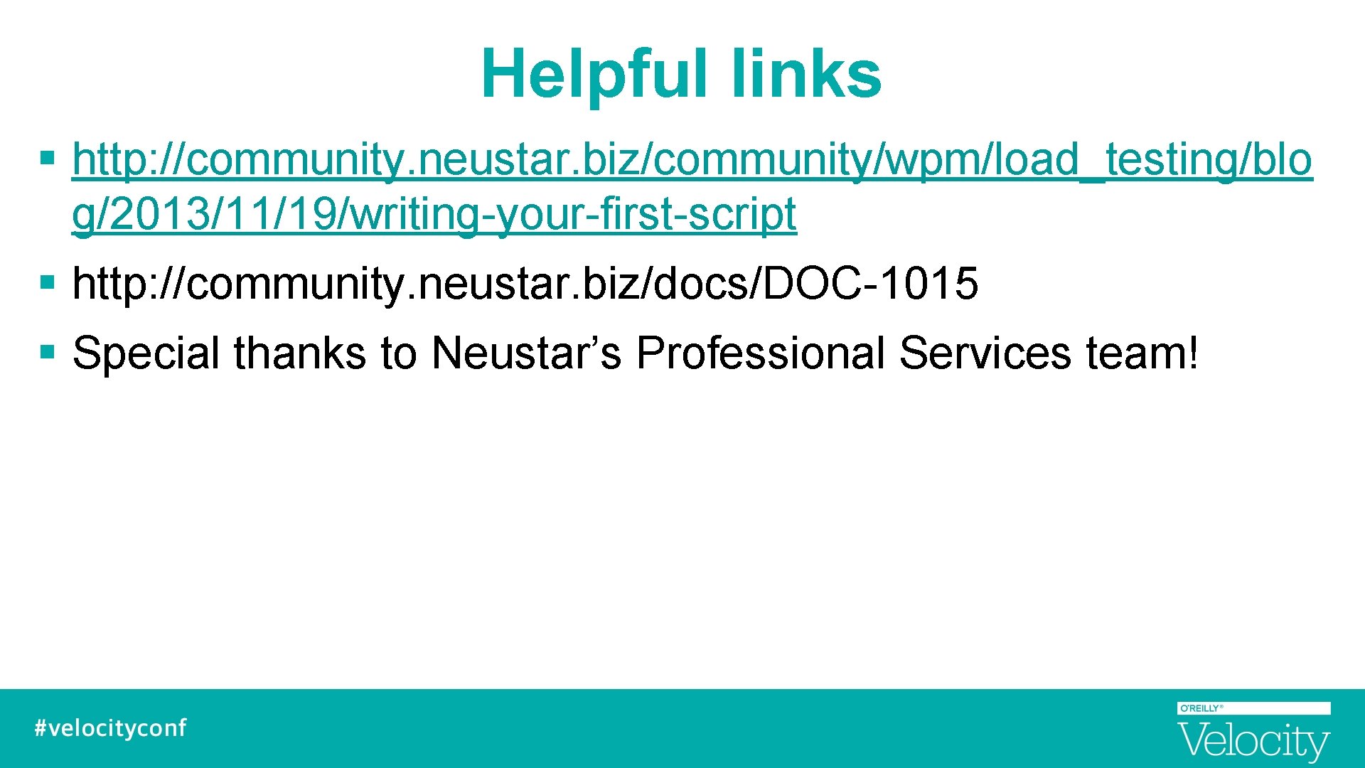 Helpful links § http: //community. neustar. biz/community/wpm/load_testing/blo g/2013/11/19/writing-your-first-script § http: //community. neustar. biz/docs/DOC-1015 §