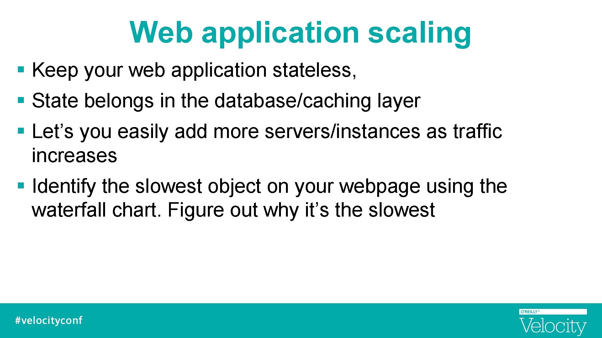 Web application scaling § Keep your web application stateless, § State belongs in the