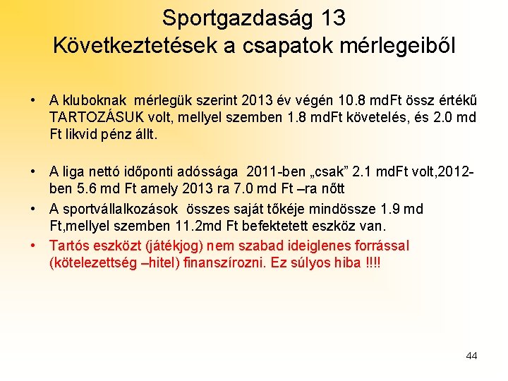 Sportgazdaság 13 Következtetések a csapatok mérlegeiből • A kluboknak mérlegük szerint 2013 év végén