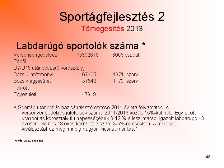 Sportágfejlesztés 2 Tömegesítés 2013 Labdarúgó sportolók száma * Versenyengedélyes 153026 fő Ebből U 7