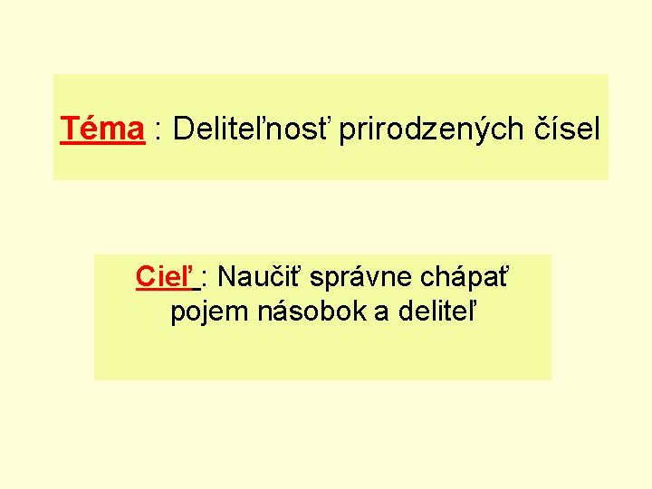 Téma : Deliteľnosť prirodzených čísel Cieľ : Naučiť správne chápať pojem násobok a deliteľ