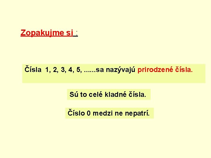 Zopakujme si : Čísla 1, 2, 3, 4, 5, . . . sa nazývajú