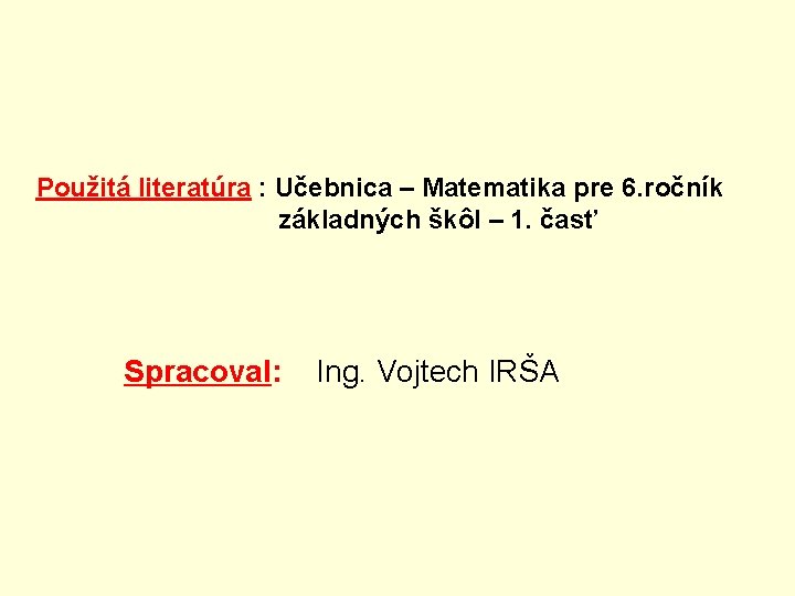 Použitá literatúra : Učebnica – Matematika pre 6. ročník základných škôl – 1. časť