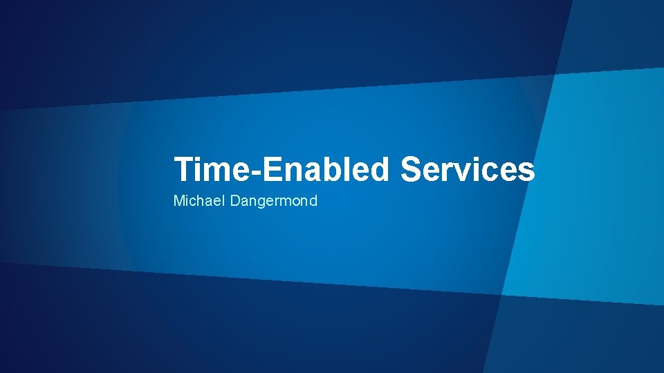 Time-Enabled Services Michael Dangermond 