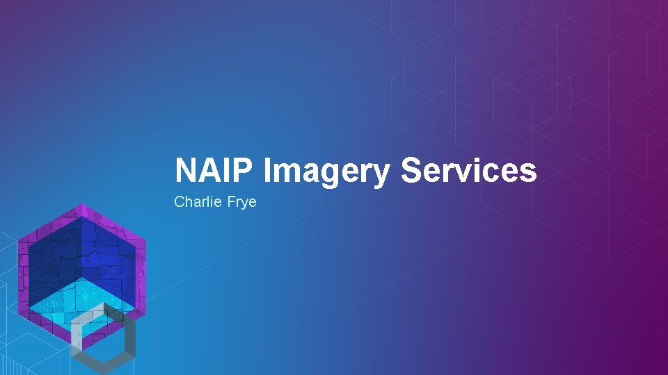 NAIP Imagery Services Charlie Frye 