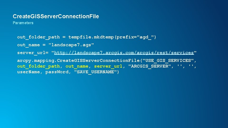 Create. GISServer. Connection. File Parameters out_folder_path = tempfile. mkdtemp(prefix="agd_") out_name = "landscape 7. ags"