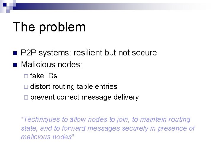 The problem n n P 2 P systems: resilient but not secure Malicious nodes: