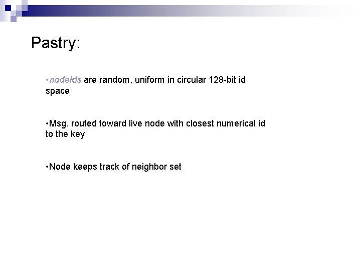 Pastry: • node. Ids are random, uniform in circular 128 bit id space •