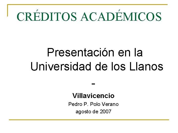 CRÉDITOS ACADÉMICOS Presentación en la Universidad de los Llanos Villavicencio Pedro P. Polo Verano