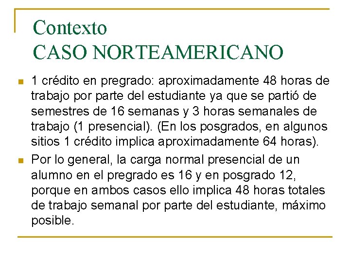 Contexto CASO NORTEAMERICANO n n 1 crédito en pregrado: aproximadamente 48 horas de trabajo