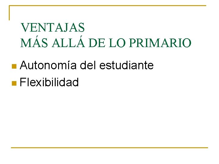 VENTAJAS MÁS ALLÁ DE LO PRIMARIO n Autonomía n Flexibilidad del estudiante 