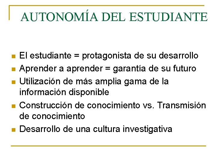 AUTONOMÍA DEL ESTUDIANTE n n n El estudiante = protagonista de su desarrollo Aprender