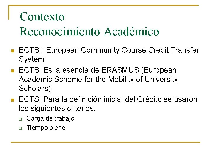 Contexto Reconocimiento Académico n n n ECTS: “European Community Course Credit Transfer System” ECTS: