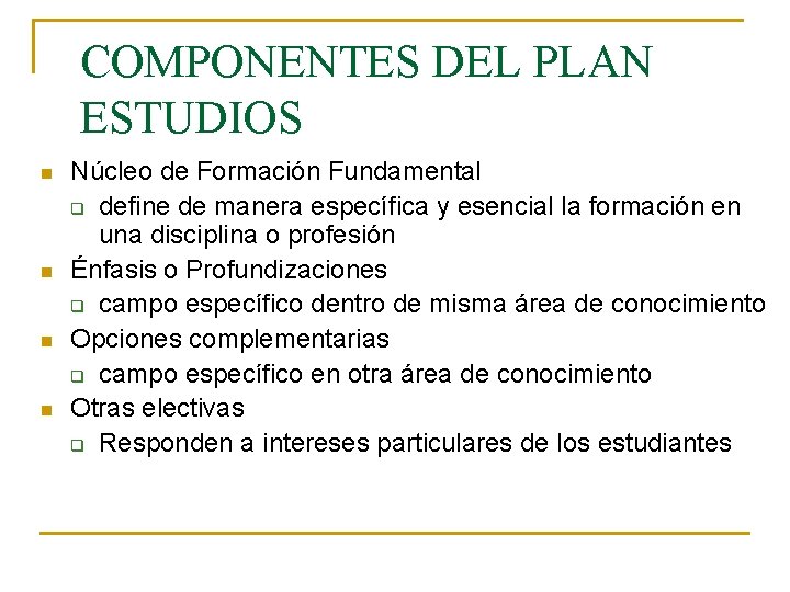 COMPONENTES DEL PLAN ESTUDIOS n n Núcleo de Formación Fundamental q define de manera