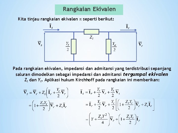 Rangkaian Ekivalen Kita tinjau rangkaian ekivalen seperti berikut: Pada rangkaian ekivalen, impedansi dan admitansi