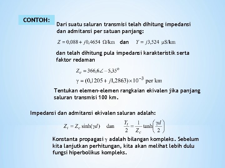 CONTOH: Dari suatu saluran transmisi telah dihitung impedansi dan admitansi per satuan panjang: dan