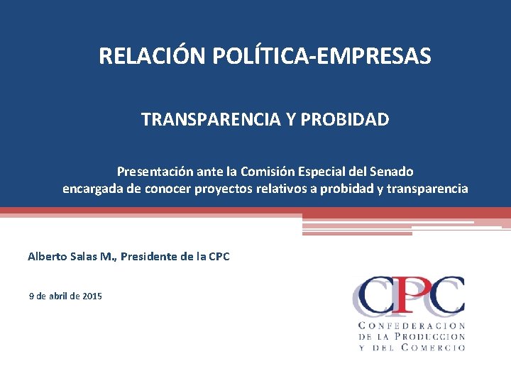 RELACIÓN POLÍTICA-EMPRESAS TRANSPARENCIA Y PROBIDAD Presentación ante la Comisión Especial del Senado encargada de