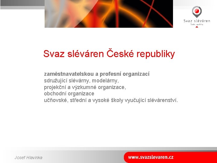 Svaz sléváren České republiky zaměstnavatelskou a profesní organizací sdružující slévárny, modelárny, projekční a výzkumné