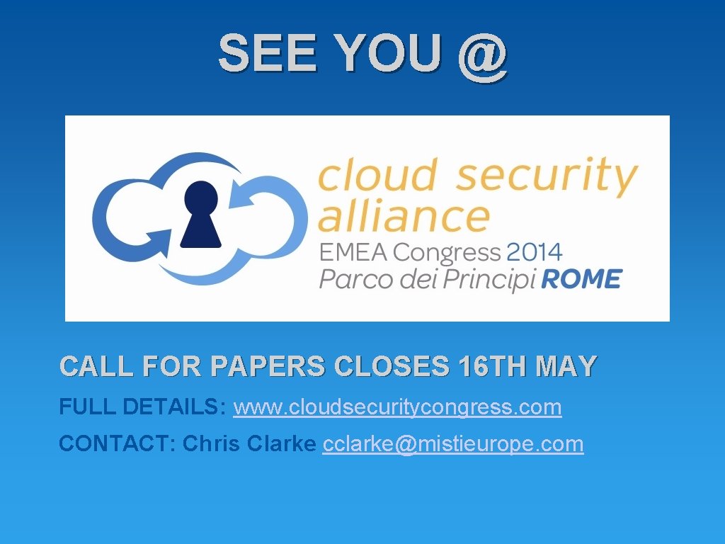 SEE YOU @ CALL FOR PAPERS CLOSES 16 TH MAY FULL DETAILS: www. cloudsecuritycongress.