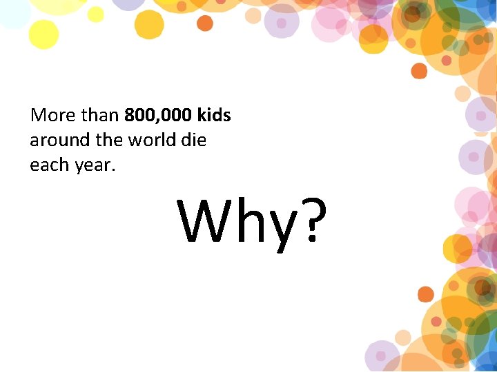 More than 800, 000 kids around the world die each year. Why? 