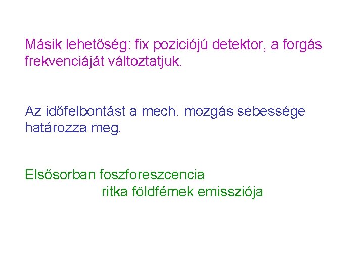 Másik lehetőség: fix poziciójú detektor, a forgás frekvenciáját változtatjuk. Az időfelbontást a mech. mozgás