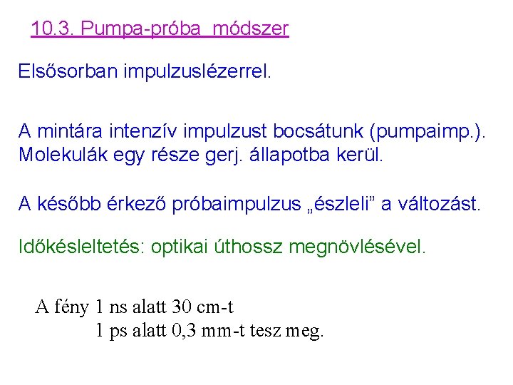 10. 3. Pumpa-próba módszer Elsősorban impulzuslézerrel. A mintára intenzív impulzust bocsátunk (pumpaimp. ). Molekulák