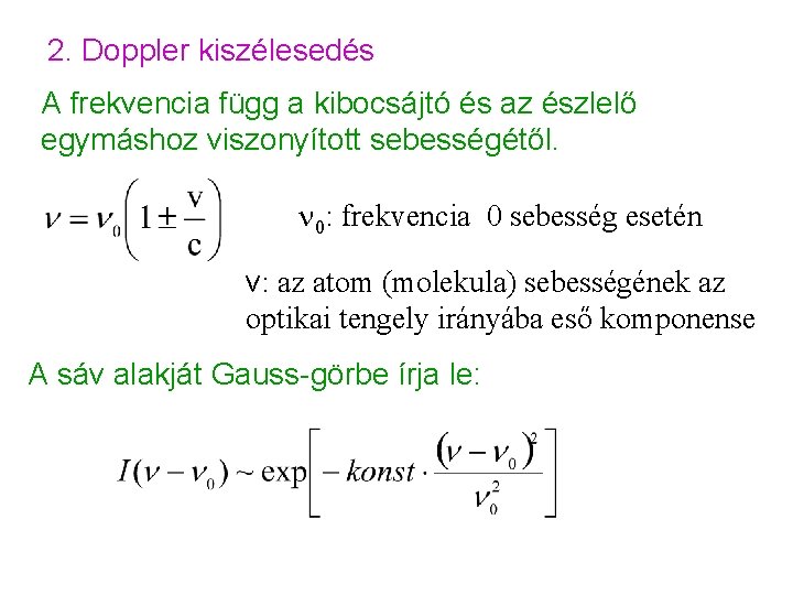 2. Doppler kiszélesedés A frekvencia függ a kibocsájtó és az észlelő egymáshoz viszonyított sebességétől.