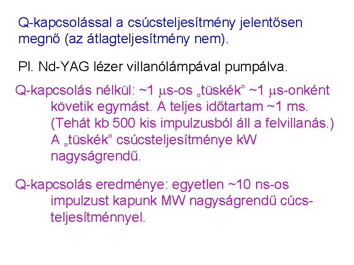 Q-kapcsolással a csúcsteljesítmény jelentősen megnő (az átlagteljesítmény nem). Pl. Nd-YAG lézer villanólámpával pumpálva. Q-kapcsolás