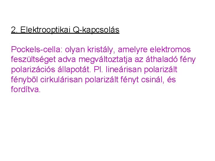 2. Elektrooptikai Q-kapcsolás Pockels-cella: olyan kristály, amelyre elektromos feszültséget adva megváltoztatja az áthaladó fény 2. Elektrooptikai Q-kapcsolás Pockels-cella: olyan kristály, amelyre elektromos feszültséget adva megváltoztatja az áthaladó fény