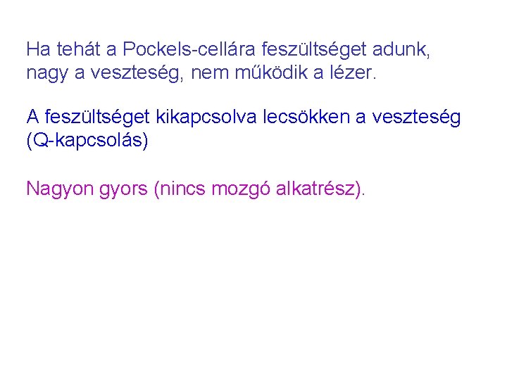 Ha tehát a Pockels-cellára feszültséget adunk, nagy a veszteség, nem működik a lézer. A Ha tehát a Pockels-cellára feszültséget adunk, nagy a veszteség, nem működik a lézer. A