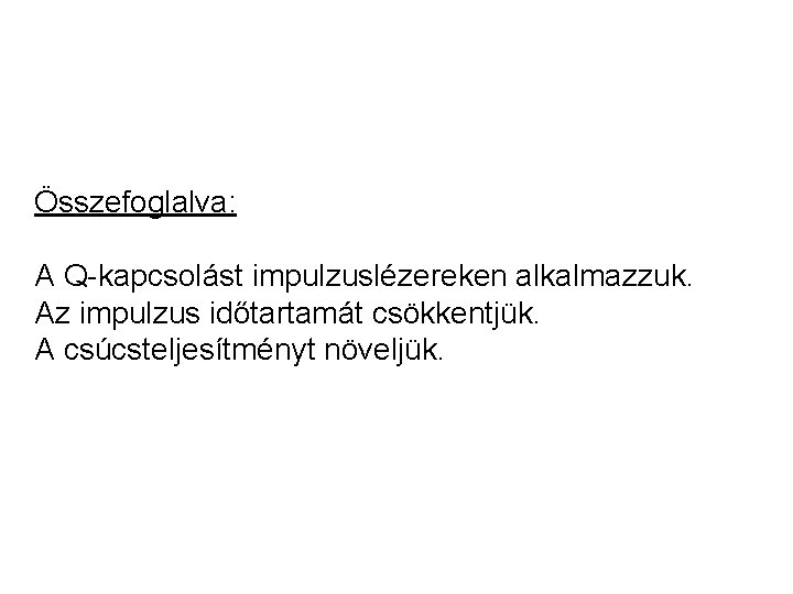 Összefoglalva: A Q-kapcsolást impulzuslézereken alkalmazzuk. Az impulzus időtartamát csökkentjük. A csúcsteljesítményt növeljük. 