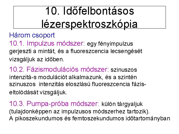 10. Időfelbontásos lézerspektroszkópia Három csoport 10. 1. Impulzus módszer: egy fényimpulzus gerjeszti a mintát,