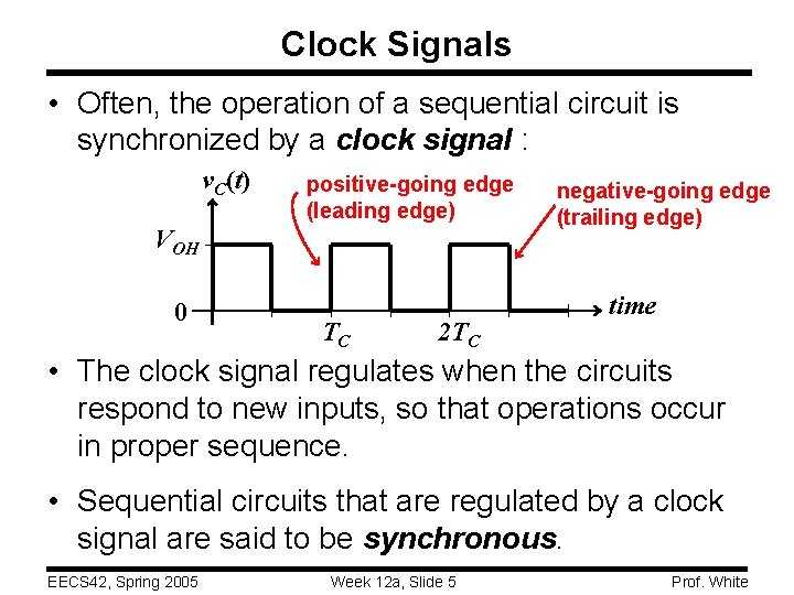 Clock Signals • Often, the operation of a sequential circuit is synchronized by a