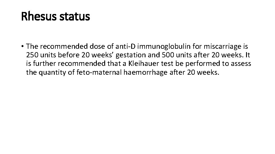 Rhesus status • The recommended dose of anti-D immunoglobulin for miscarriage is 250 units