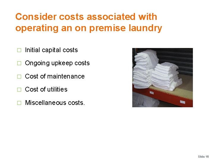 Consider costs associated with operating an on premise laundry � Initial capital costs �