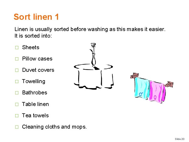 Sort linen 1 Linen is usually sorted before washing as this makes it easier.