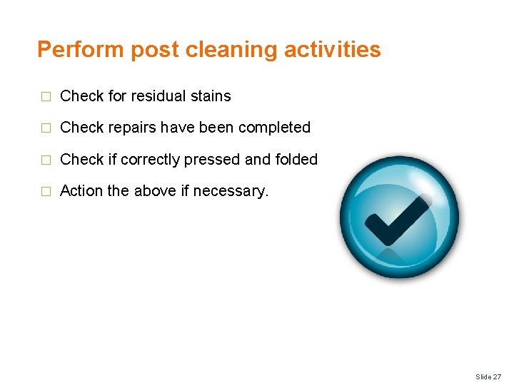 Perform post cleaning activities � Check for residual stains � Check repairs have been