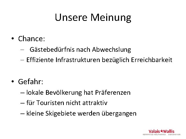 Unsere Meinung • Chance: - Gästebedürfnis nach Abwechslung - Effiziente Infrastrukturen bezüglich Erreichbarkeit •