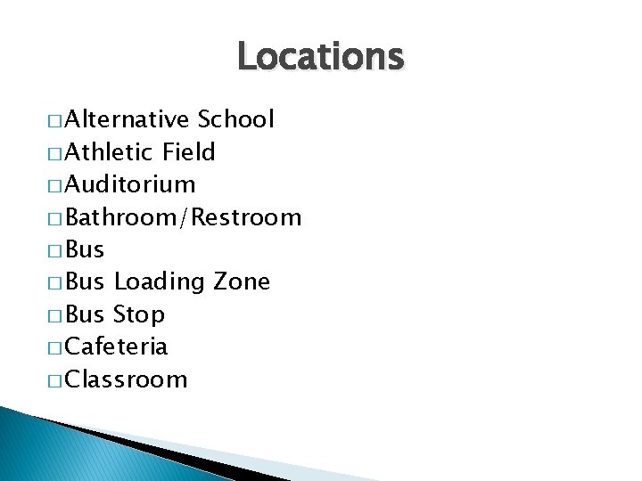 Locations � Alternative School � Athletic Field � Auditorium � Bathroom/Restroom � Bus Loading