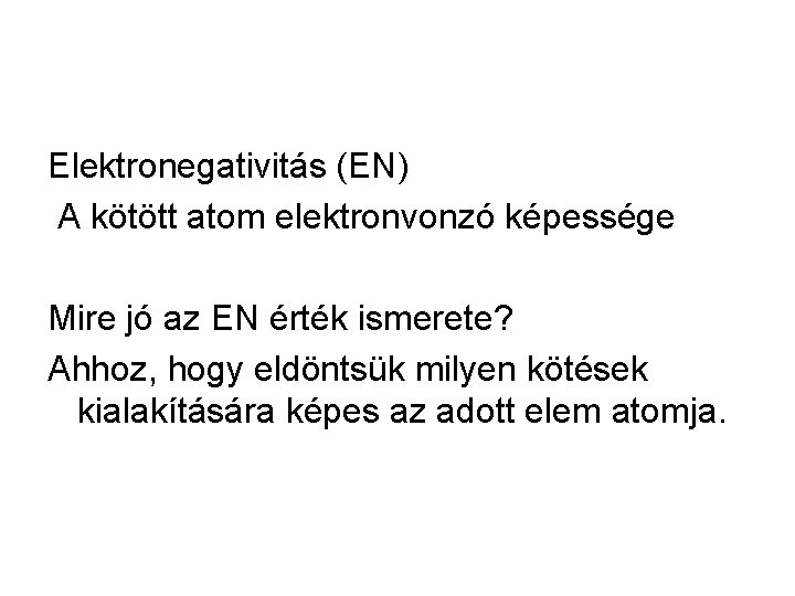 Elektronegativitás (EN) A kötött atom elektronvonzó képessége Mire jó az EN érték ismerete? Ahhoz,