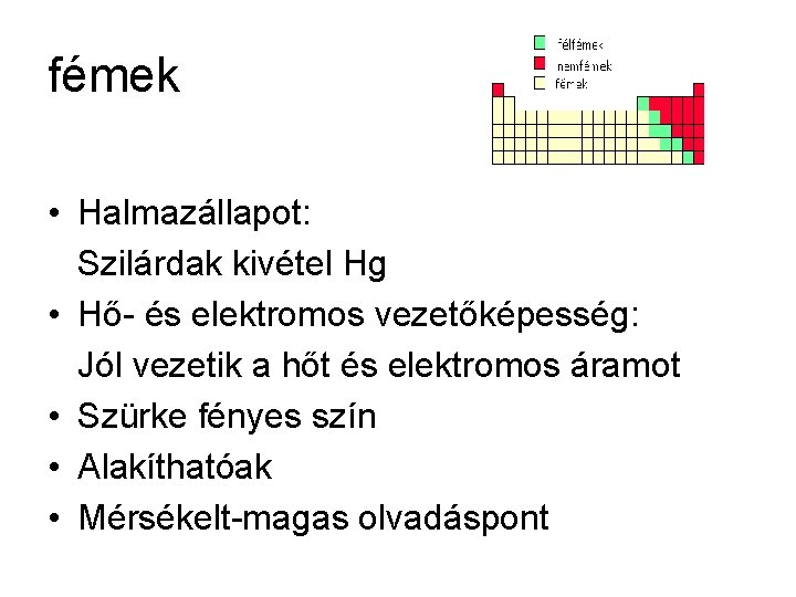 fémek • Halmazállapot: Szilárdak kivétel Hg • Hő- és elektromos vezetőképesség: Jól vezetik a