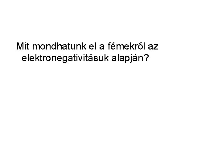 Mit mondhatunk el a fémekről az elektronegativitásuk alapján? 