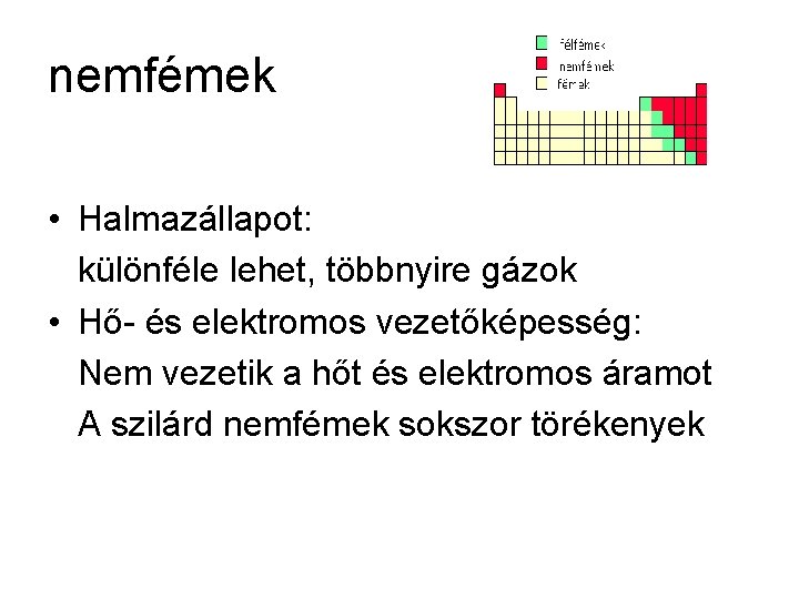 nemfémek • Halmazállapot: különféle lehet, többnyire gázok • Hő- és elektromos vezetőképesség: Nem vezetik