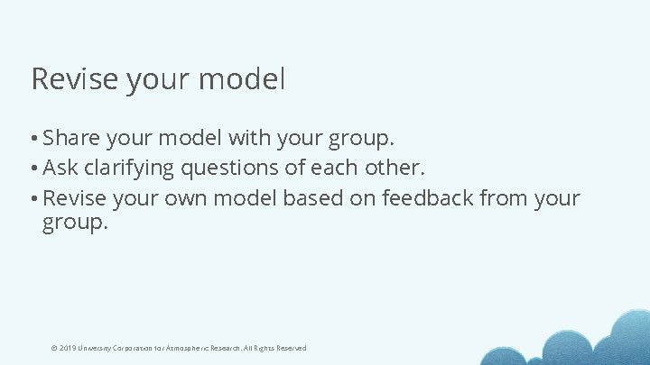 Revise your model • Share your model with your group. • Ask clarifying questions
